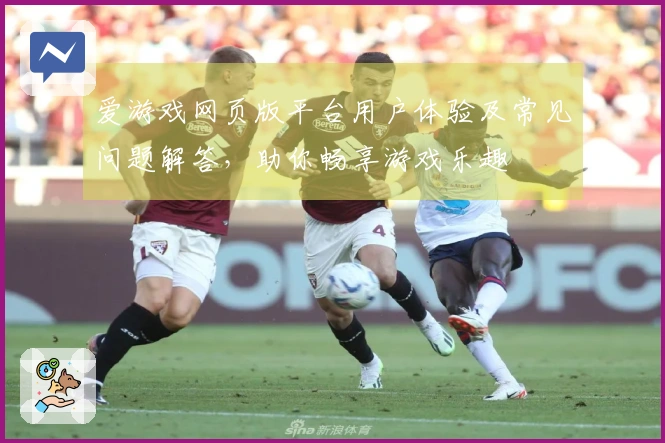 爱游戏网页版平台用户体验及常见问题解答，助你畅享游戏乐趣