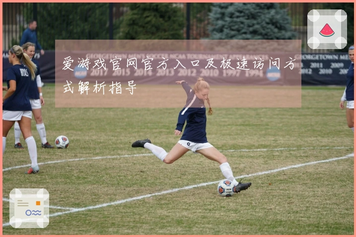 爱游戏官网官方入口及极速访问方式解析指导