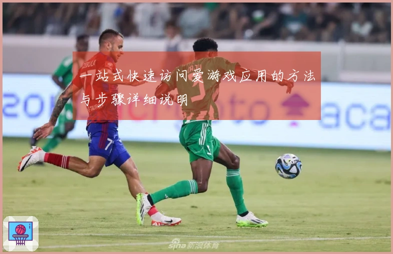 一站式快速访问爱游戏应用的方法与步骤详细说明